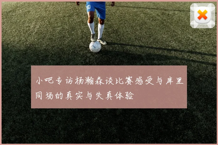 小吧专访杨瀚森谈比赛感受与库里同场的真实与失真体验