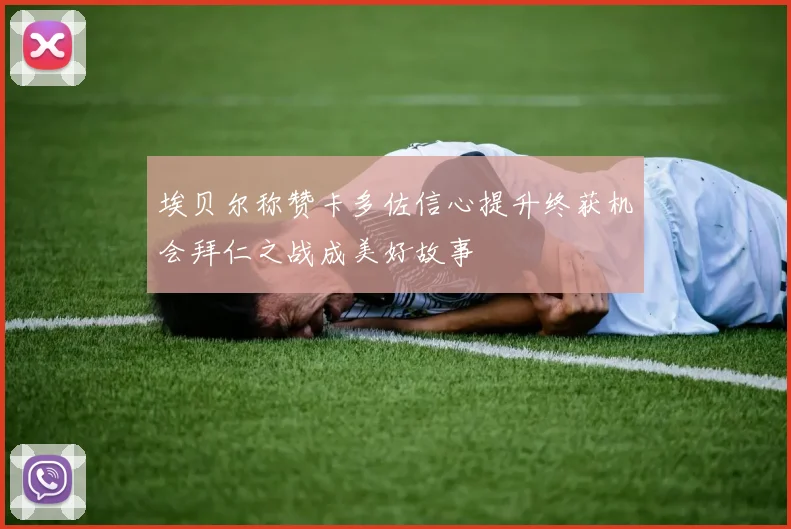 埃贝尔称赞卡多佐信心提升终获机会拜仁之战成美好故事
