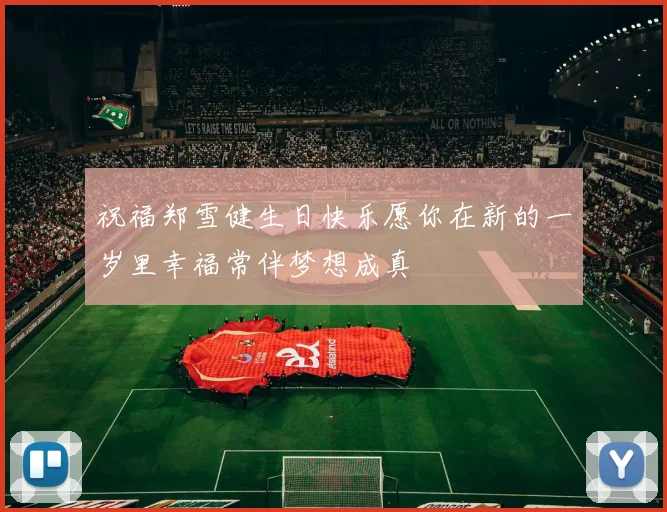 祝福郑雪健生日快乐愿你在新的一岁里幸福常伴梦想成真