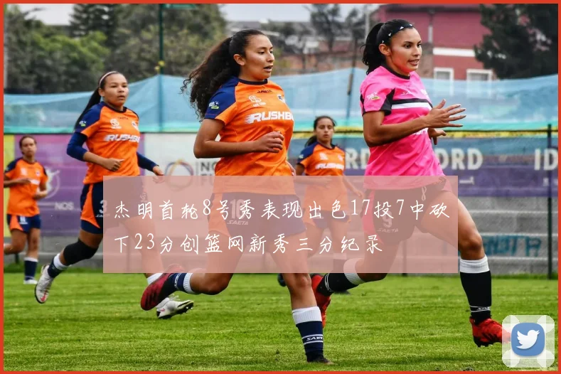 杰明首轮8号秀表现出色17投7中砍下23分创篮网新秀三分纪录